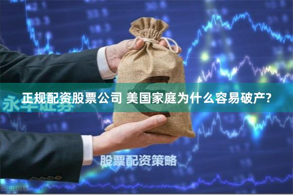正规配资股票公司 美国家庭为什么容易破产?