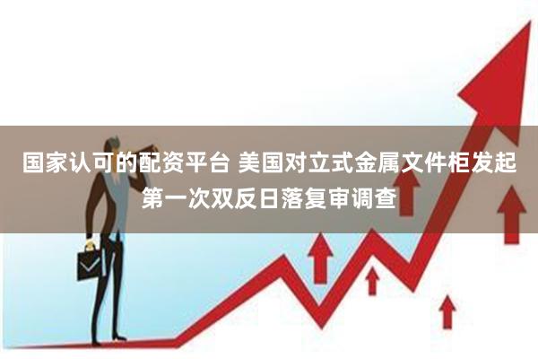 国家认可的配资平台 美国对立式金属文件柜发起第一次双反日落复审调查
