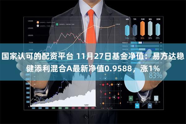 国家认可的配资平台 11月27日基金净值：易方达稳健添利混合A最新净值0.9588，涨1%