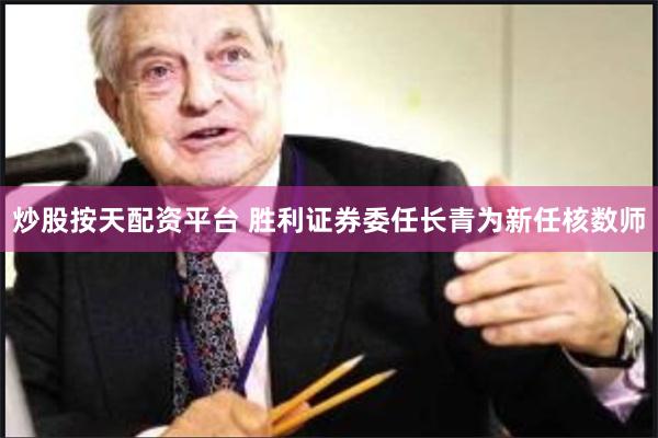 炒股按天配资平台 胜利证券委任长青为新任核数师