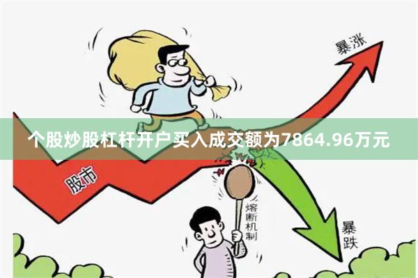 个股炒股杠杆开户买入成交额为7864.96万元