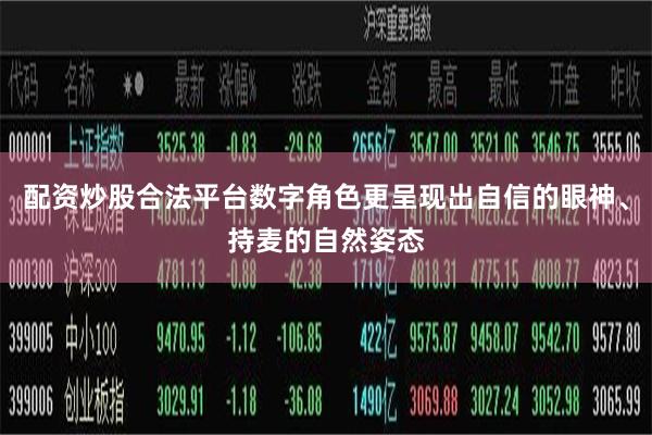 配资炒股合法平台数字角色更呈现出自信的眼神、持麦的自然姿态
